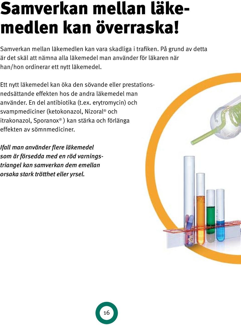 Ett nytt läkemedel kan öka den sövande eller prestationsnedsättande effekten hos de andra läkemedel man använder. En del antibiotika (t.ex.