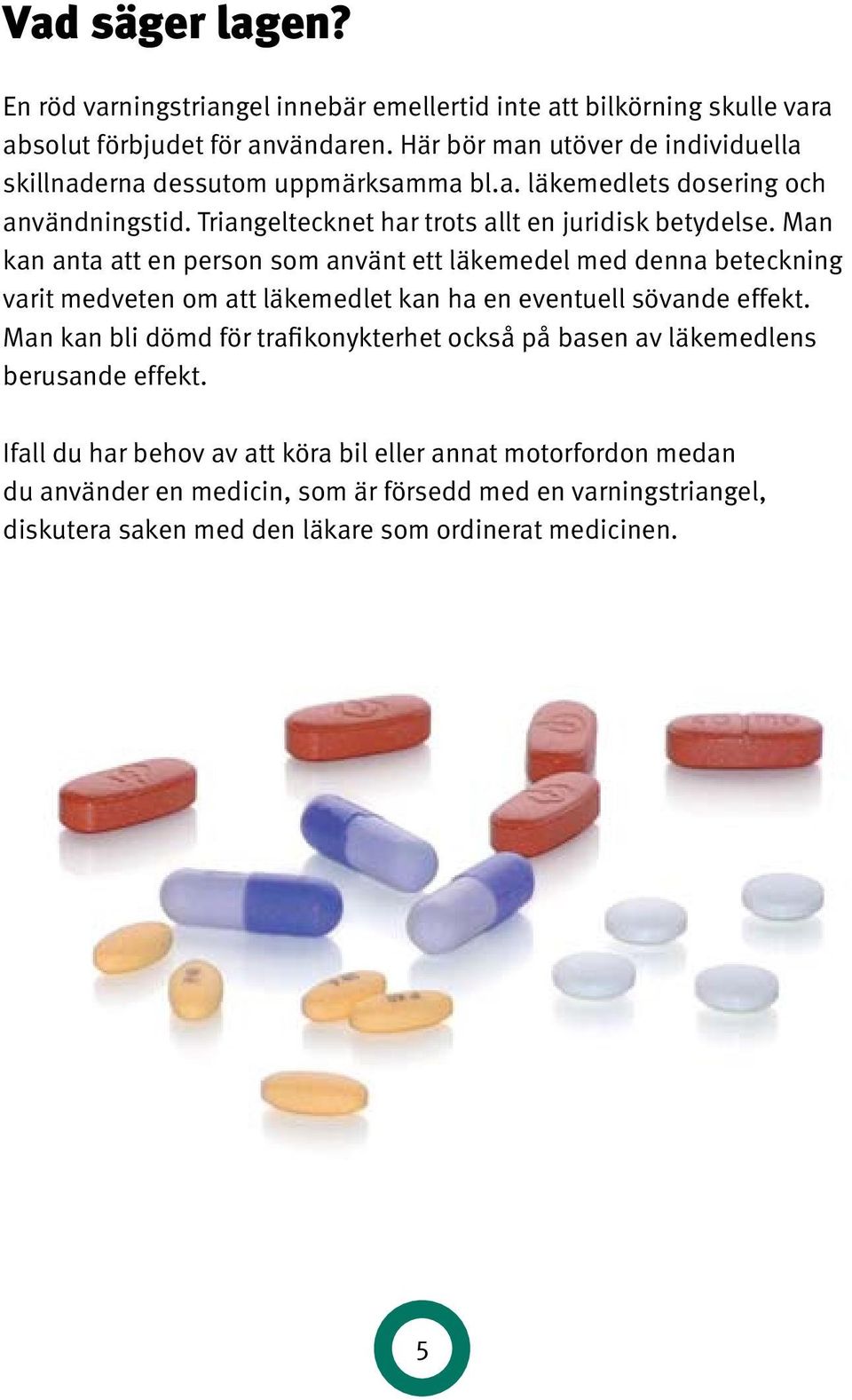 Man kan anta att en person som använt ett läkemedel med denna beteckning varit medveten om att läkemedlet kan ha en eventuell sövande effekt.