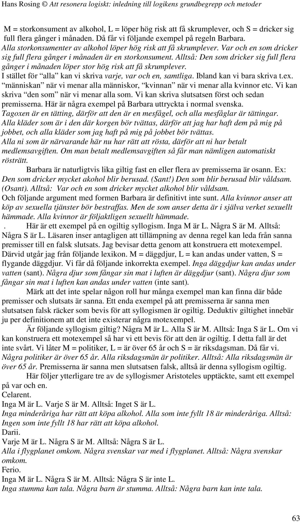 Alltså: Den som dricker sig full flera gånger i månaden löper stor hög risk att få skrumplever. I stället för alla kan vi skriva varje, var och en, samtliga. Ibland kan vi bara skriva t.ex.