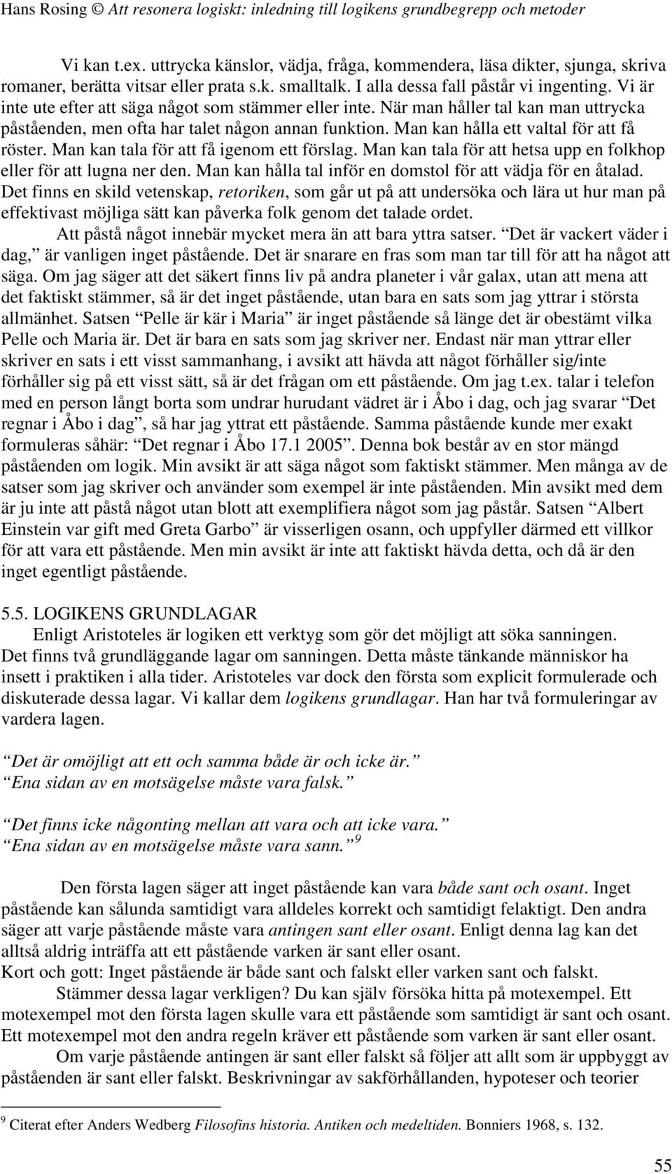 Man kan tala för att få igenom ett förslag. Man kan tala för att hetsa upp en folkhop eller för att lugna ner den. Man kan hålla tal inför en domstol för att vädja för en åtalad.