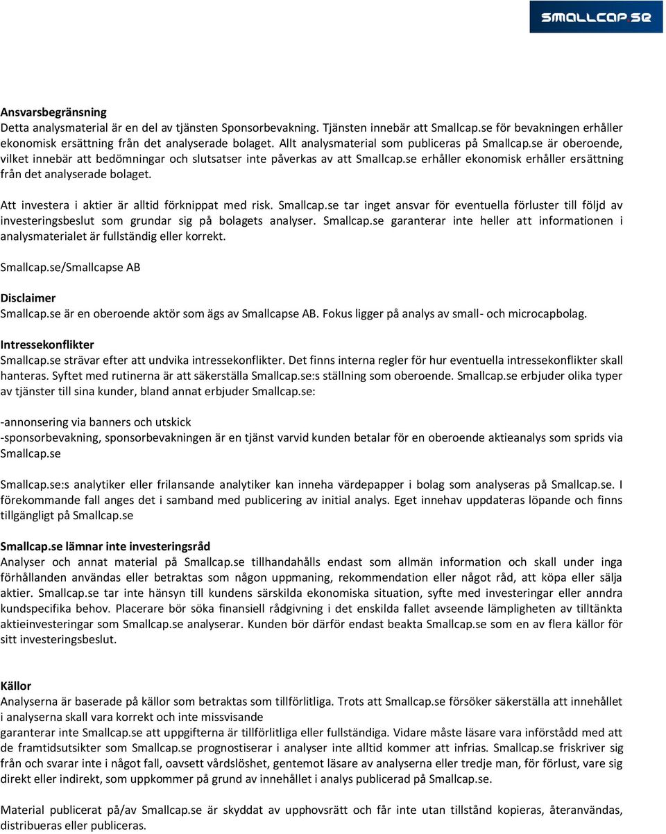 se erhåller ekonomisk erhåller ersättning från det analyserade bolaget. Att investera i aktier är alltid förknippat med risk. Smallcap.