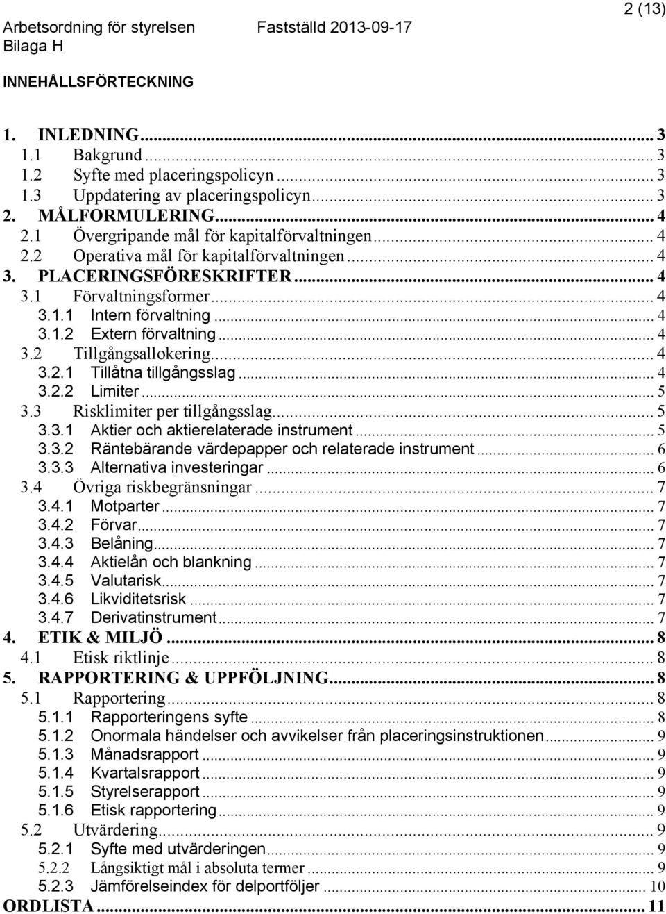 .. 4 3.1.2 Extern förvaltning... 4 3.2 Tillgångsallokering... 4 3.2.1 Tillåtna tillgångsslag... 4 3.2.2 Limiter... 5 3.3 Risklimiter per tillgångsslag... 5 3.3.1 Aktier och aktierelaterade instrument.