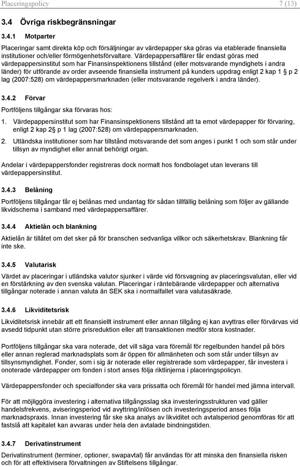 instrument på kunders uppdrag enligt 2 kap 1 p 2 lag (2007:528) om värdepappersmarknaden (eller motsvarande regelverk i andra länder). 3.4.2 Förvar Portföljens tillgångar ska förvaras hos: 1.