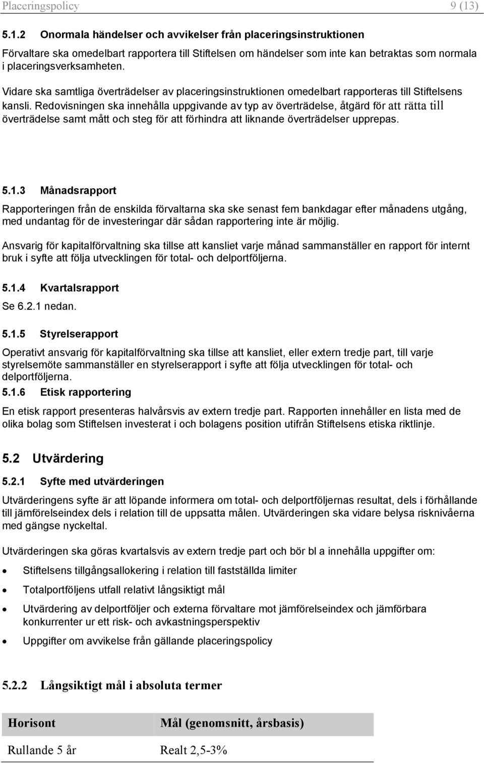 Vidare ska samtliga överträdelser av placeringsinstruktionen omedelbart rapporteras till Stiftelsens kansli.