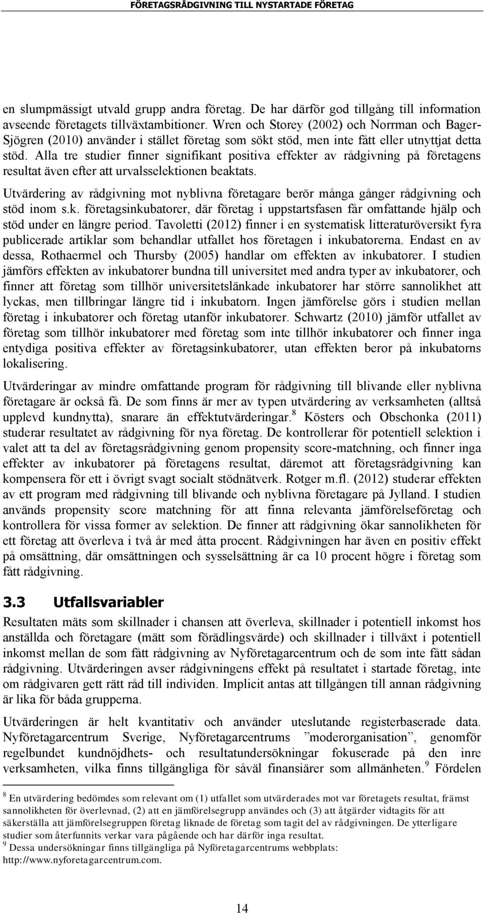 Alla tre studier finner signifikant positiva effekter av rådgivning på företagens resultat även efter att urvalsselektionen beaktats.