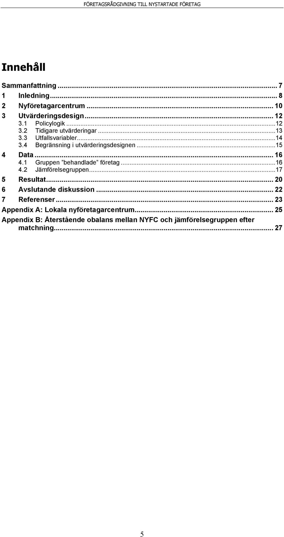 .. 15 4 Data... 16 4.1 Gruppen behandlade företag... 16 4.2 Jämförelsegruppen... 17 5 Resultat... 20 6 Avslutande diskussion.