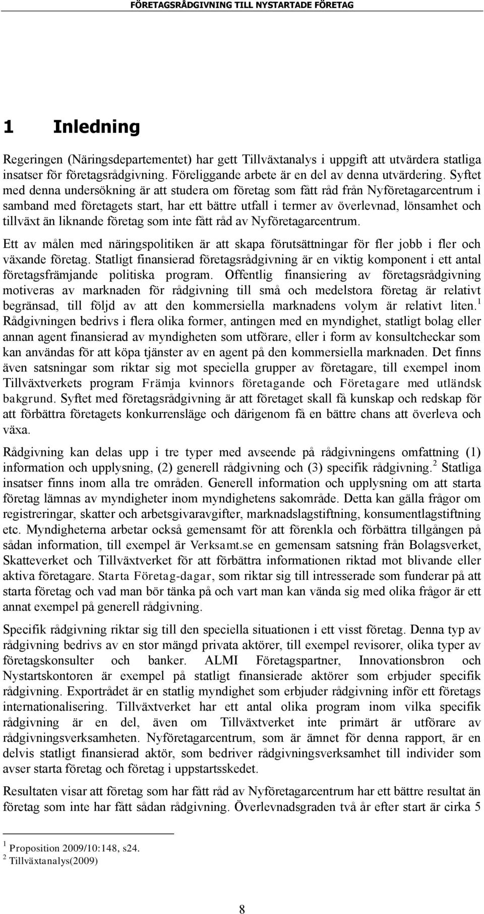 liknande företag som inte fått råd av Nyföretagarcentrum. Ett av målen med näringspolitiken är att skapa förutsättningar för fler jobb i fler och växande företag.