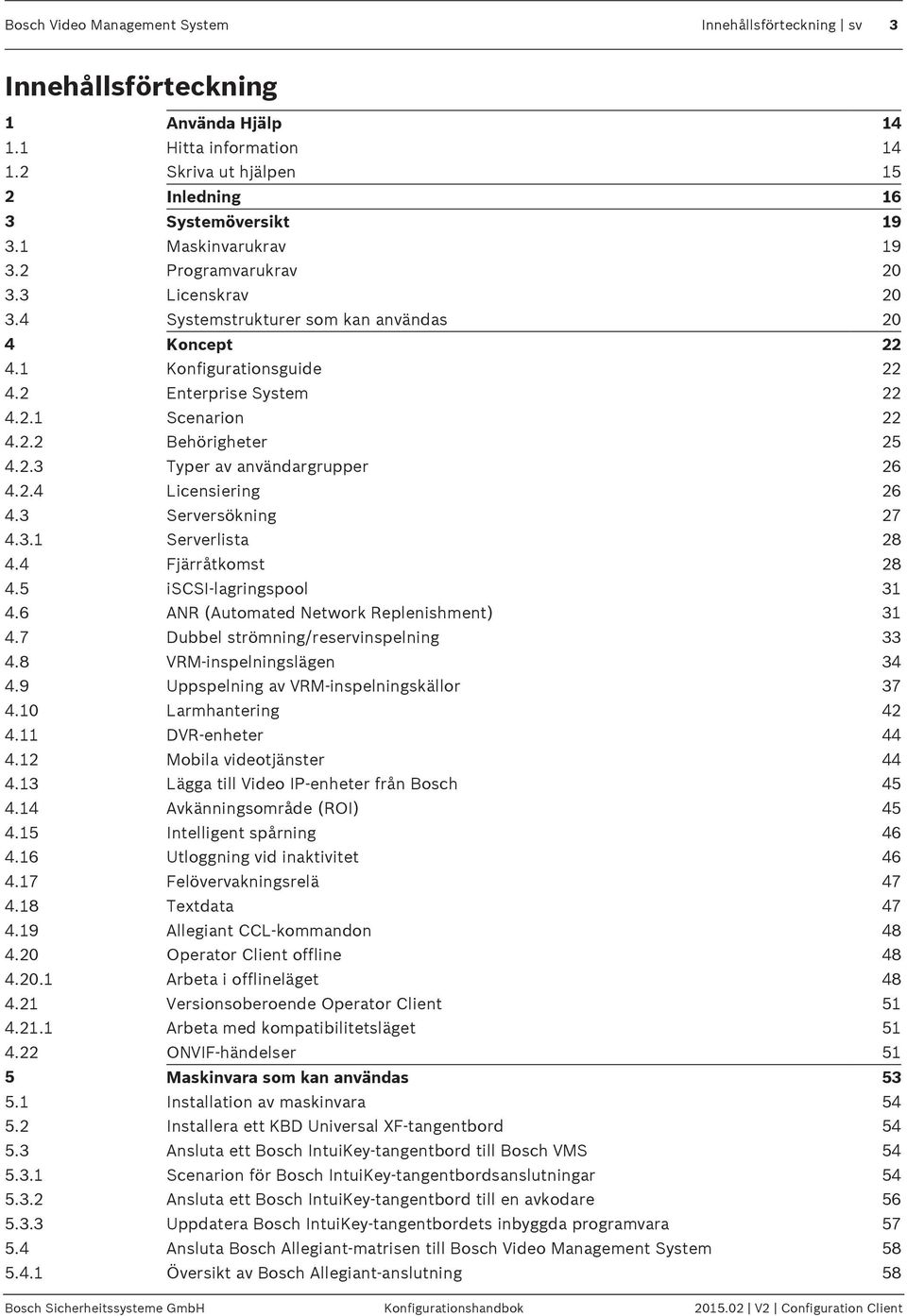 2.3 Typer av användargrupper 26 4.2.4 Licensiering 26 4.3 Serversökning 27 4.3.1 Serverlista 28 4.4 Fjärråtkomst 28 4.5 iscsi-lagringspool 31 4.6 ANR (Automated Network Replenishment) 31 4.