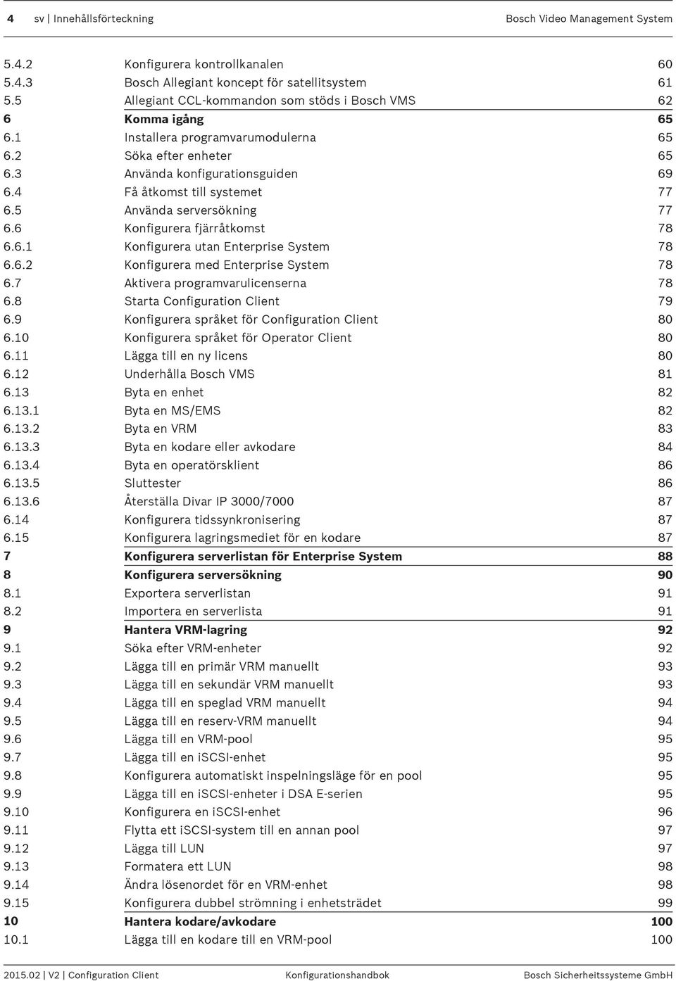 4 Få åtkomst till systemet 77 6.5 Använda serversökning 77 6.6 Konfigurera fjärråtkomst 78 6.6.1 Konfigurera utan Enterprise System 78 6.6.2 Konfigurera med Enterprise System 78 6.