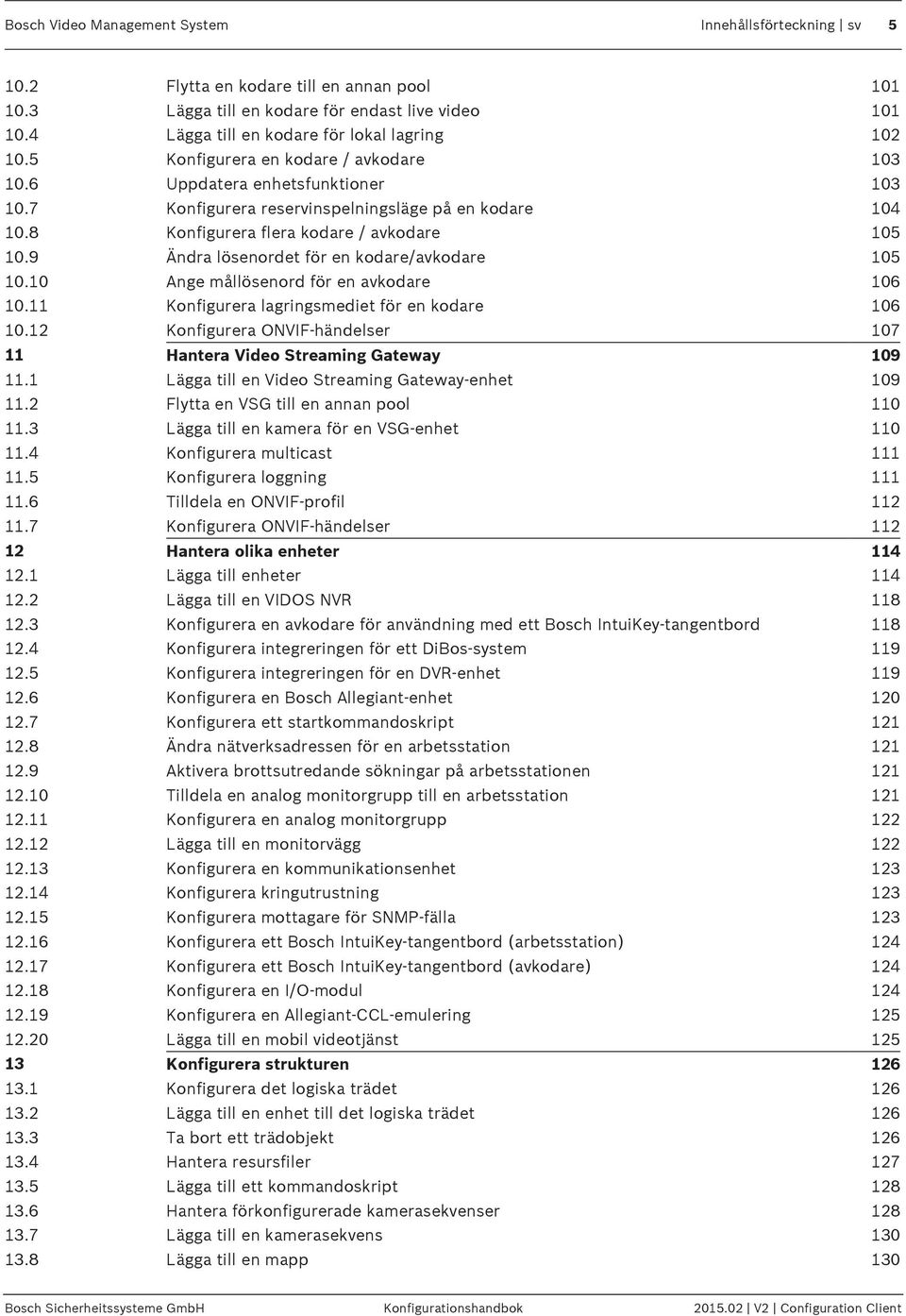 8 Konfigurera flera kodare / avkodare 105 10.9 Ändra lösenordet för en kodare/avkodare 105 10.10 Ange mållösenord för en avkodare 106 10.11 Konfigurera lagringsmediet för en kodare 106 10.