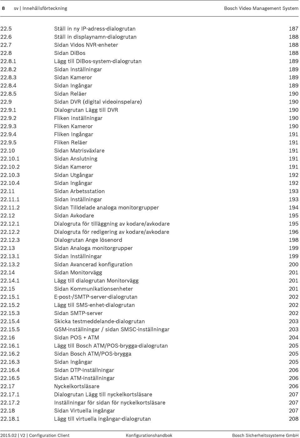 9.3 Fliken Kameror 190 22.9.4 Fliken Ingångar 191 22.9.5 Fliken Reläer 191 22.10 Sidan Matrisväxlare 191 22.10.1 Sidan Anslutning 191 22.10.2 Sidan Kameror 191 22.10.3 Sidan Utgångar 192 22.10.4 Sidan Ingångar 192 22.