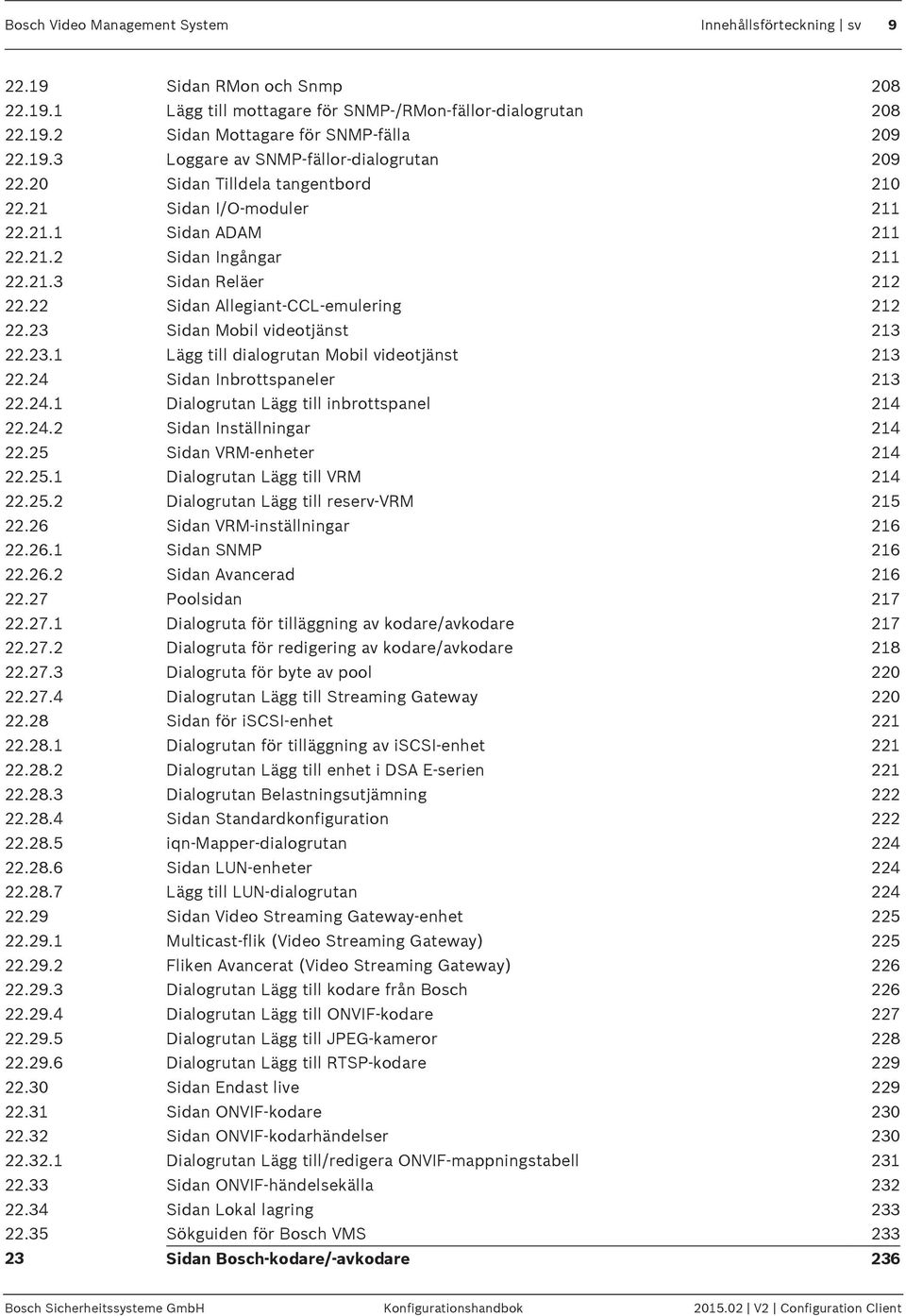 22 Sidan Allegiant-CCL-emulering 212 22.23 Sidan Mobil videotjänst 213 22.23.1 Lägg till dialogrutan Mobil videotjänst 213 22.24 Sidan Inbrottspaneler 213 22.24.1 Dialogrutan Lägg till inbrottspanel 214 22.