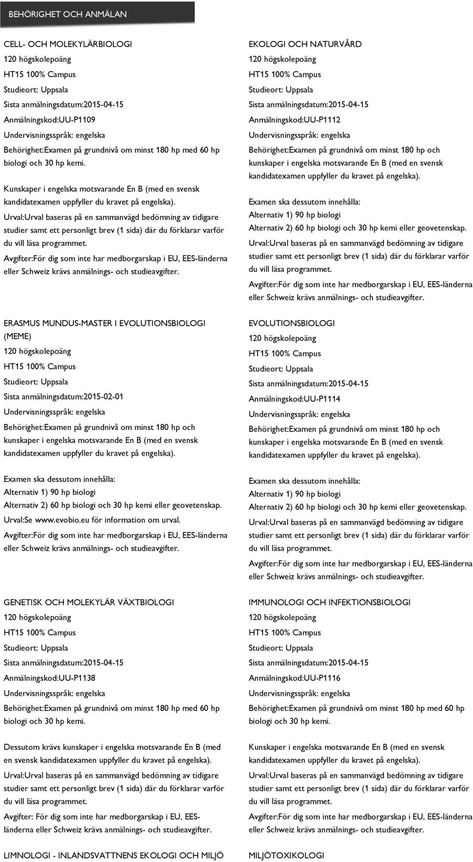 GENETISK OCH MOLEKYLÄR VÄXTBIOLOGI Anmälningskod:UU-P1138 IMMUNOLOGI OCH INFEKTIONSBIOLOGI Anmälningskod:UU-P1116 Dessutom krävs kunskaper i