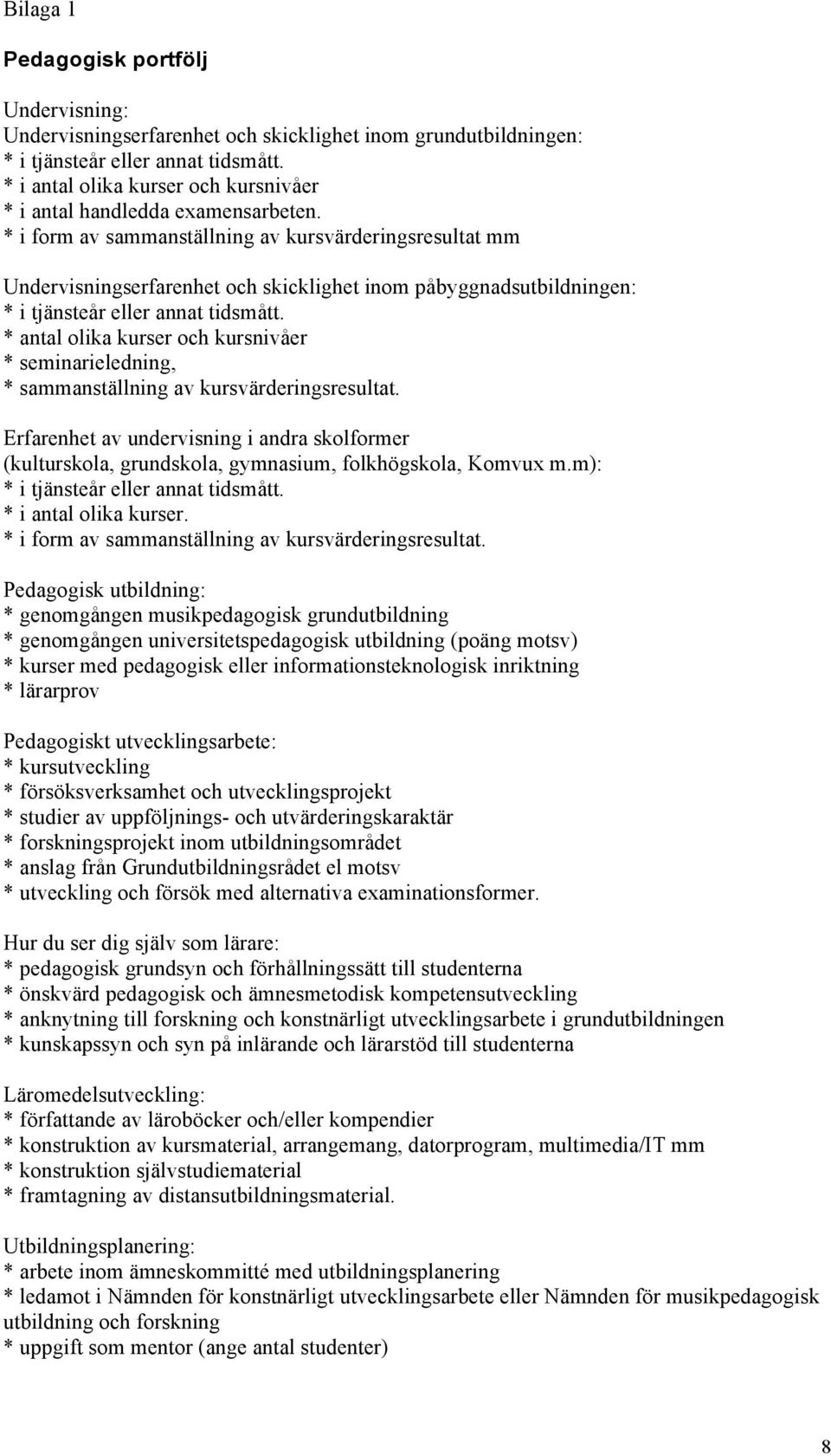 * i form av sammanställning av kursvärderingsresultat mm Undervisningserfarenhet och skicklighet inom påbyggnadsutbildningen: * i tjänsteår eller annat tidsmått.