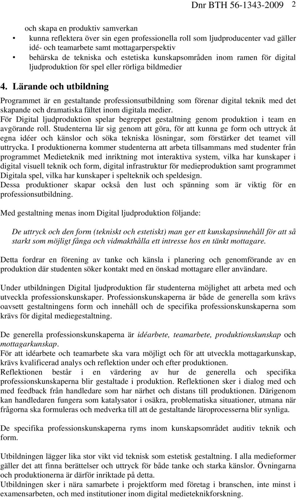 Lärande och utbildning Programmet är en gestaltande professionsutbildning som förenar digital teknik med det skapande och dramatiska fältet inom digitala medier.