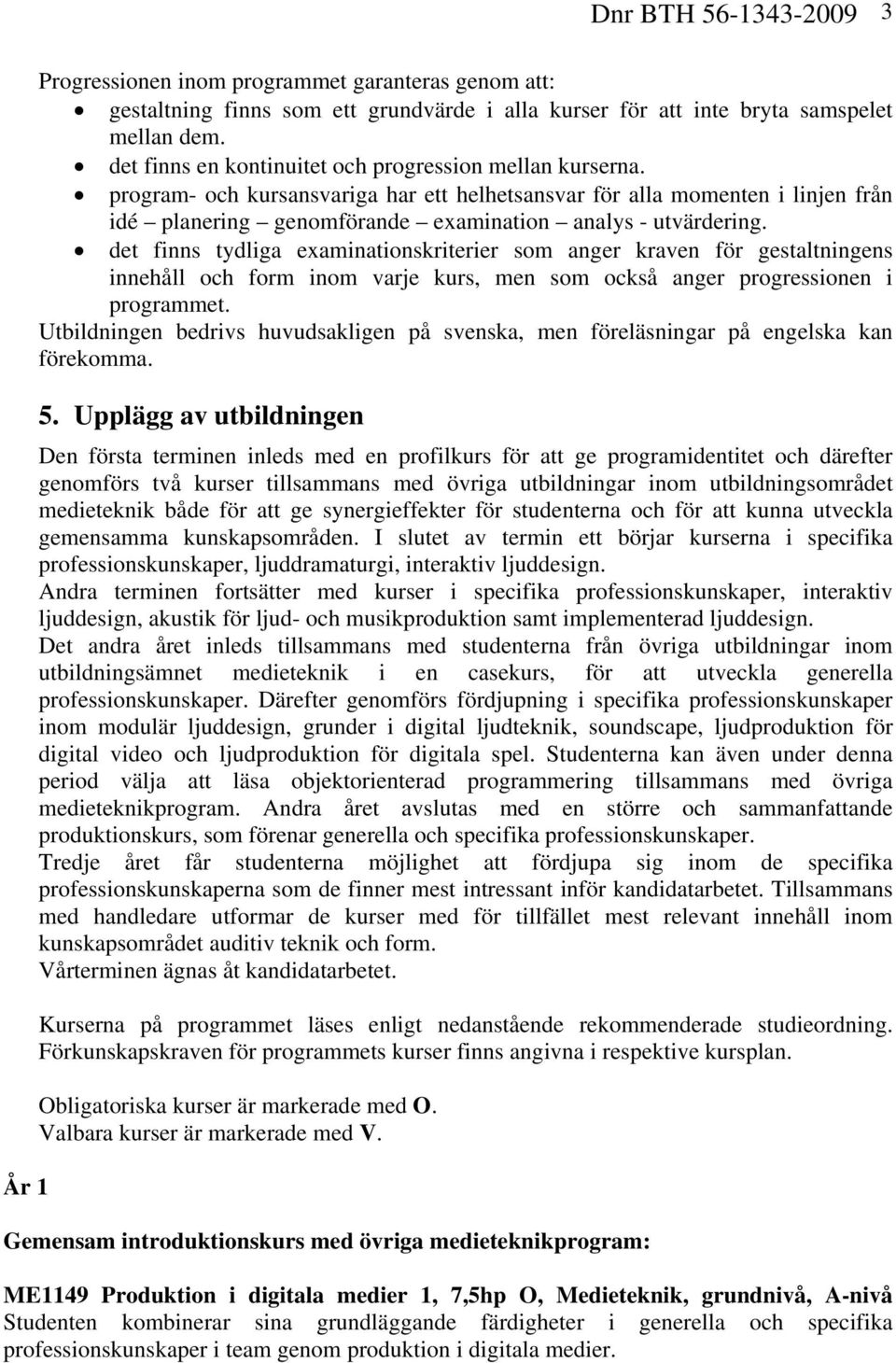 det finns tydliga examinationskriterier som anger kraven för gestaltningens innehåll och form inom varje kurs, men som också anger progressionen i programmet.