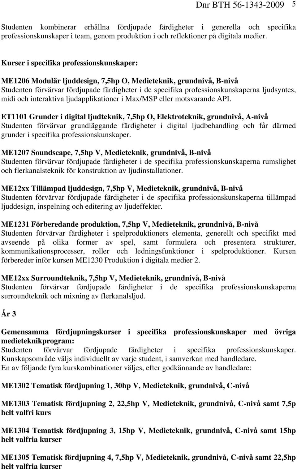 ljudsyntes, midi och interaktiva ljudapplikationer i Max/MSP eller motsvarande API.