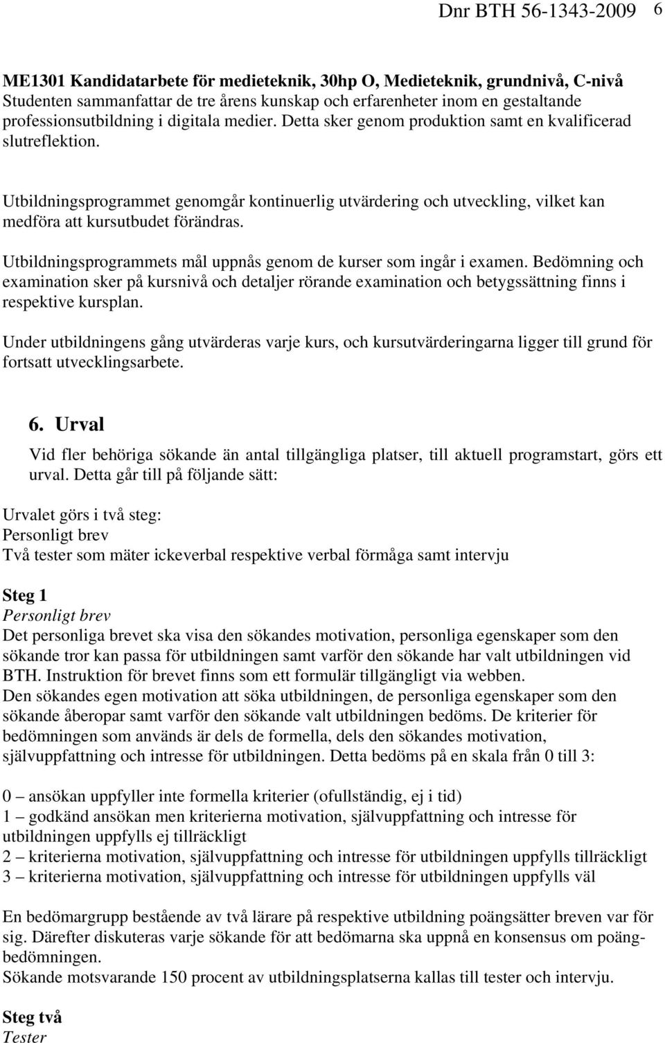 Utbildningsprogrammet genomgår kontinuerlig utvärdering och utveckling, vilket kan medföra att kursutbudet förändras. Utbildningsprogrammets mål uppnås genom de kurser som ingår i examen.