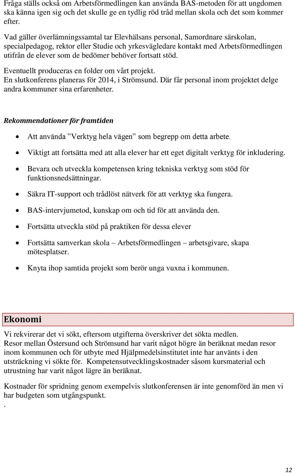 behöver fortsatt stöd. Eventuellt produceras en folder om vårt projekt. En slutkonferens planeras för 2014, i Strömsund. Där får personal inom projektet delge andra kommuner sina erfarenheter.