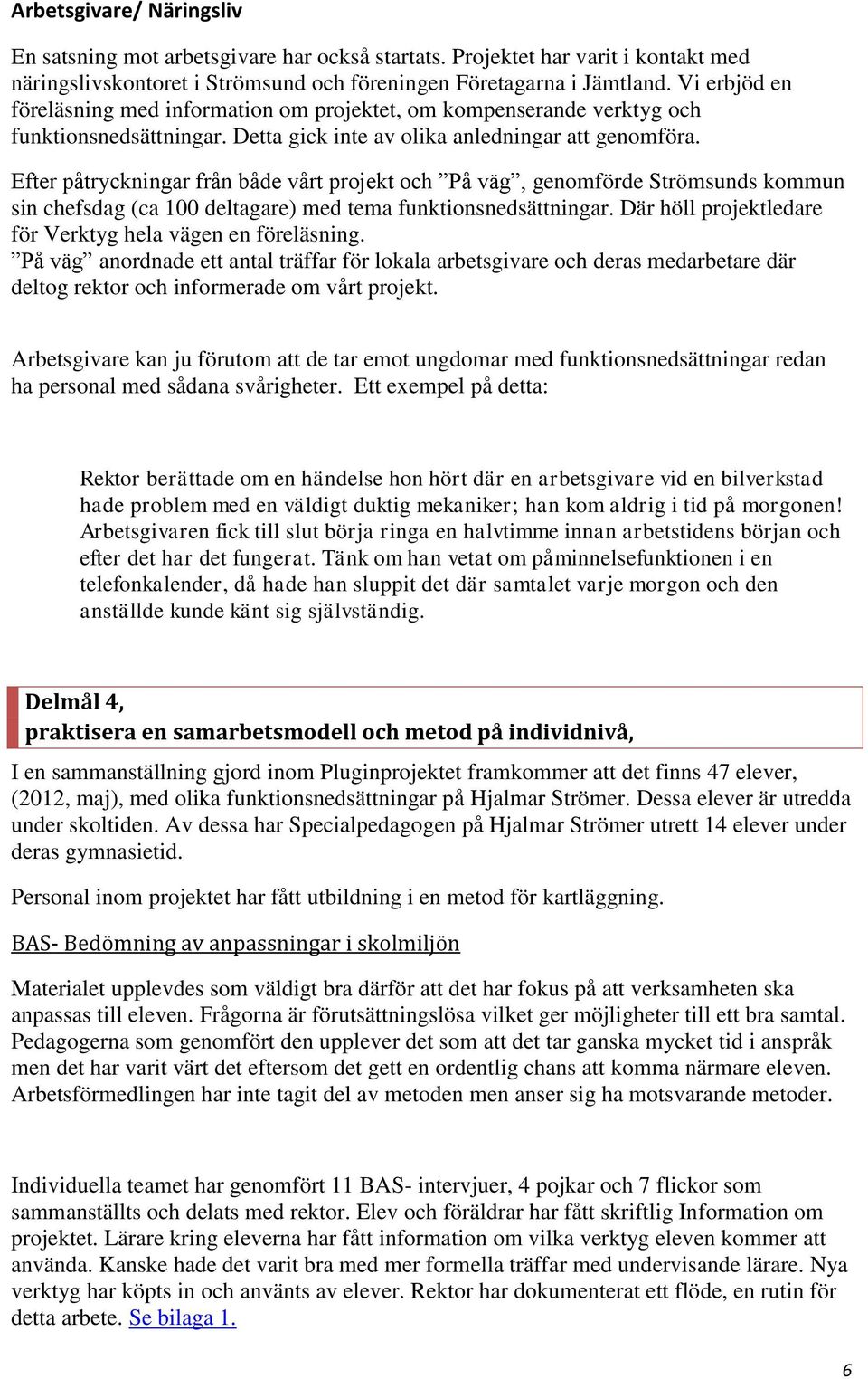 Efter påtryckningar från både vårt projekt och På väg, genomförde Strömsunds kommun sin chefsdag (ca 100 deltagare) med tema funktionsnedsättningar.