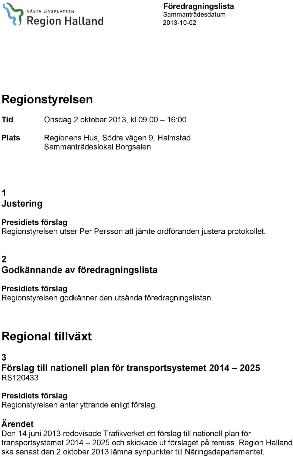 Regional tillväxt 3 Förslag till nationell plan för transportsystemet 2014 2025 RS120433 Regionstyrelsen antar yttrande enligt förslag.
