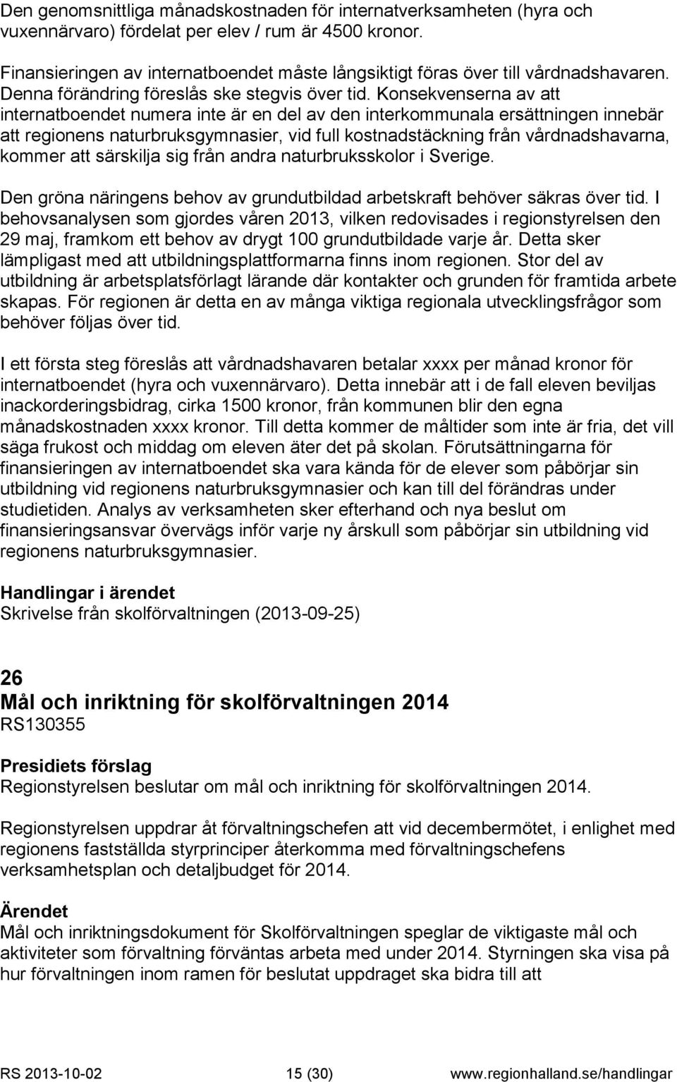 Konsekvenserna av att internatboendet numera inte är en del av den interkommunala ersättningen innebär att regionens naturbruksgymnasier, vid full kostnadstäckning från vårdnadshavarna, kommer att