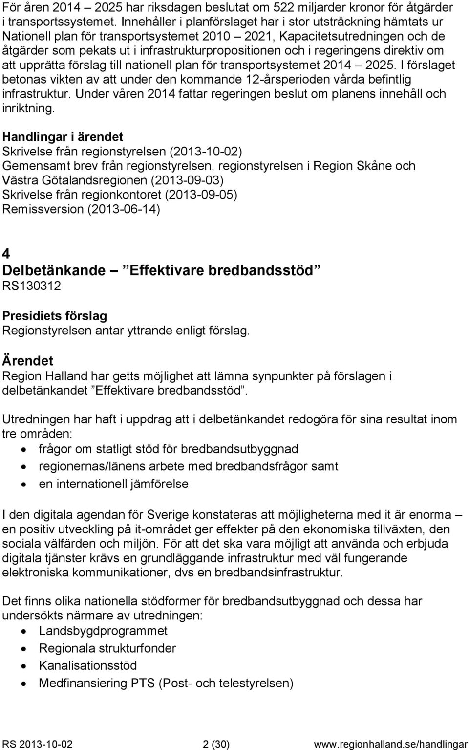 regeringens direktiv om att upprätta förslag till nationell plan för transportsystemet 2014 2025. I förslaget betonas vikten av att under den kommande 12-årsperioden vårda befintlig infrastruktur.