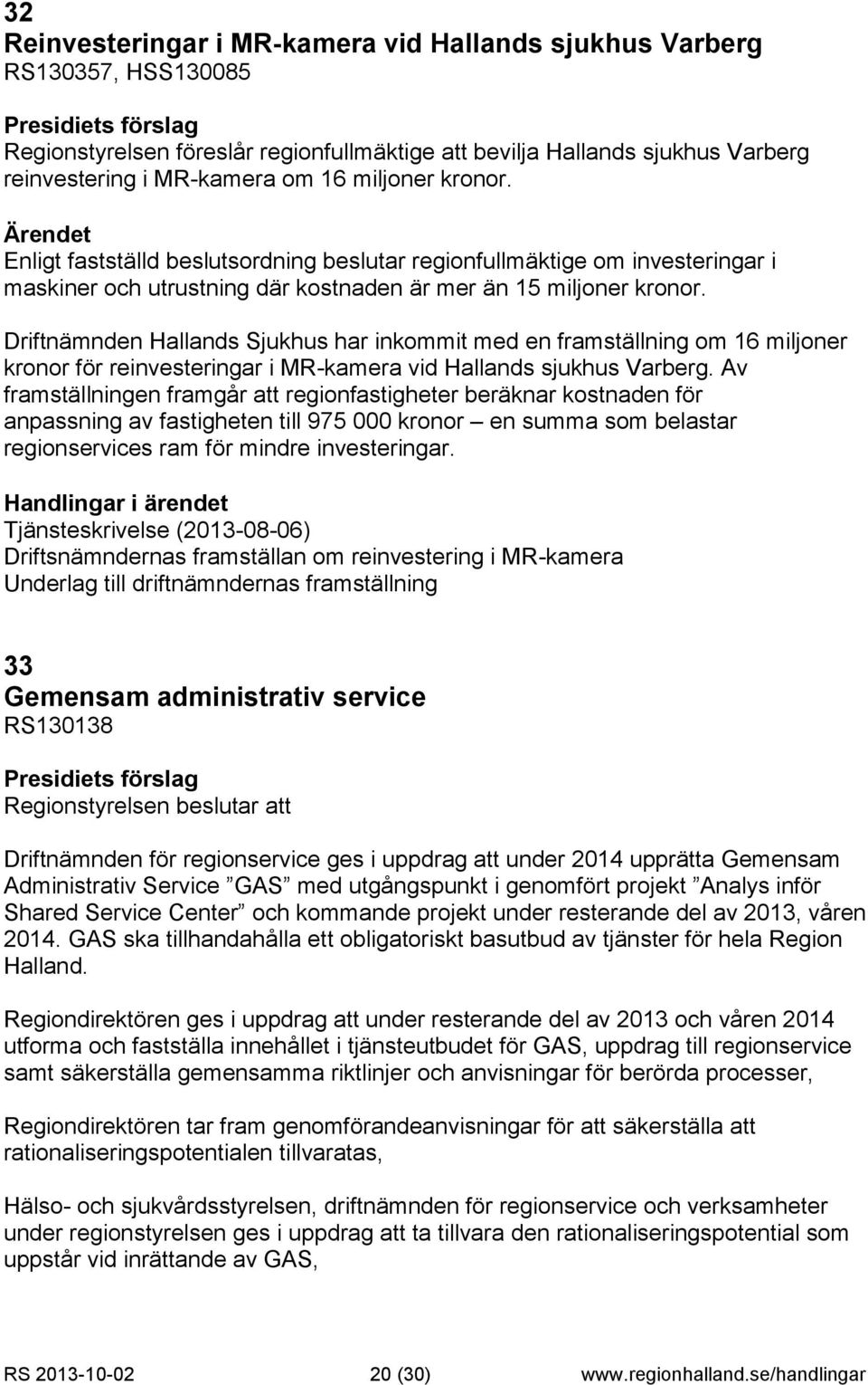 Driftnämnden Hallands Sjukhus har inkommit med en framställning om 16 miljoner kronor för reinvesteringar i MR-kamera vid Hallands sjukhus Varberg.