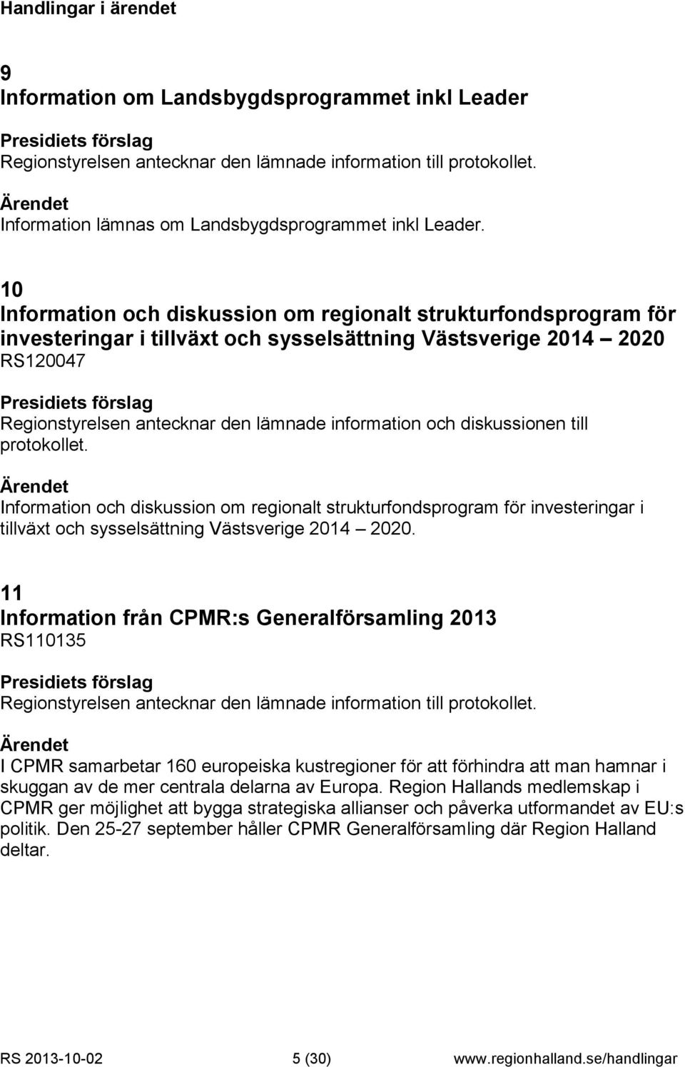 diskussionen till protokollet. Information och diskussion om regionalt strukturfondsprogram för investeringar i tillväxt och sysselsättning Västsverige 2014 2020.