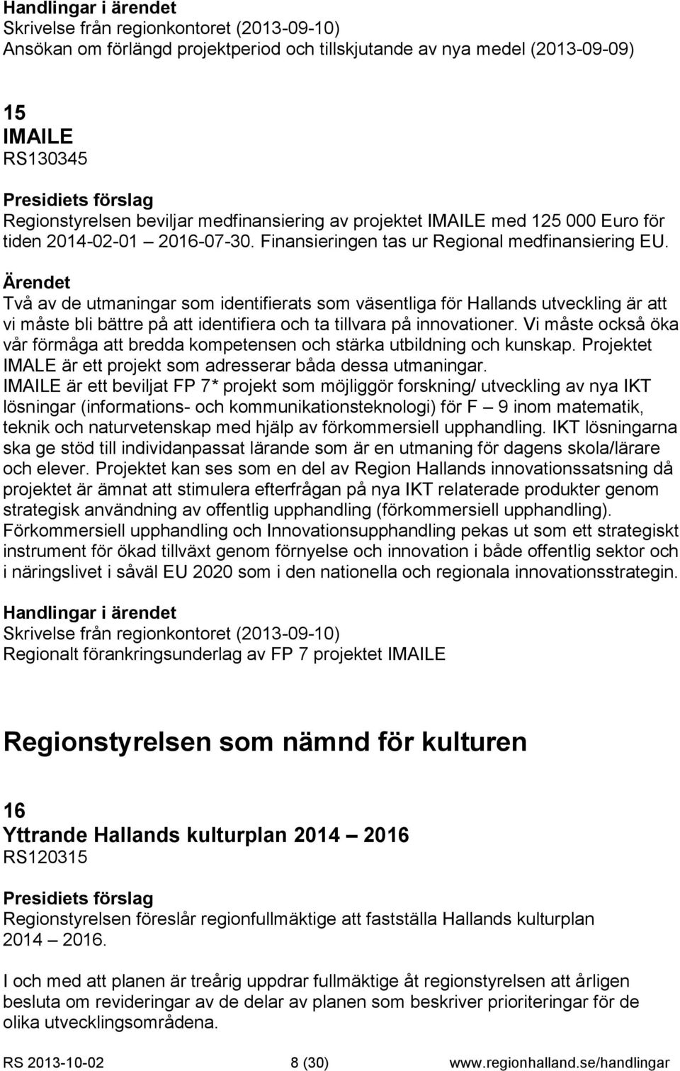 Två av de utmaningar som identifierats som väsentliga för Hallands utveckling är att vi måste bli bättre på att identifiera och ta tillvara på innovationer.