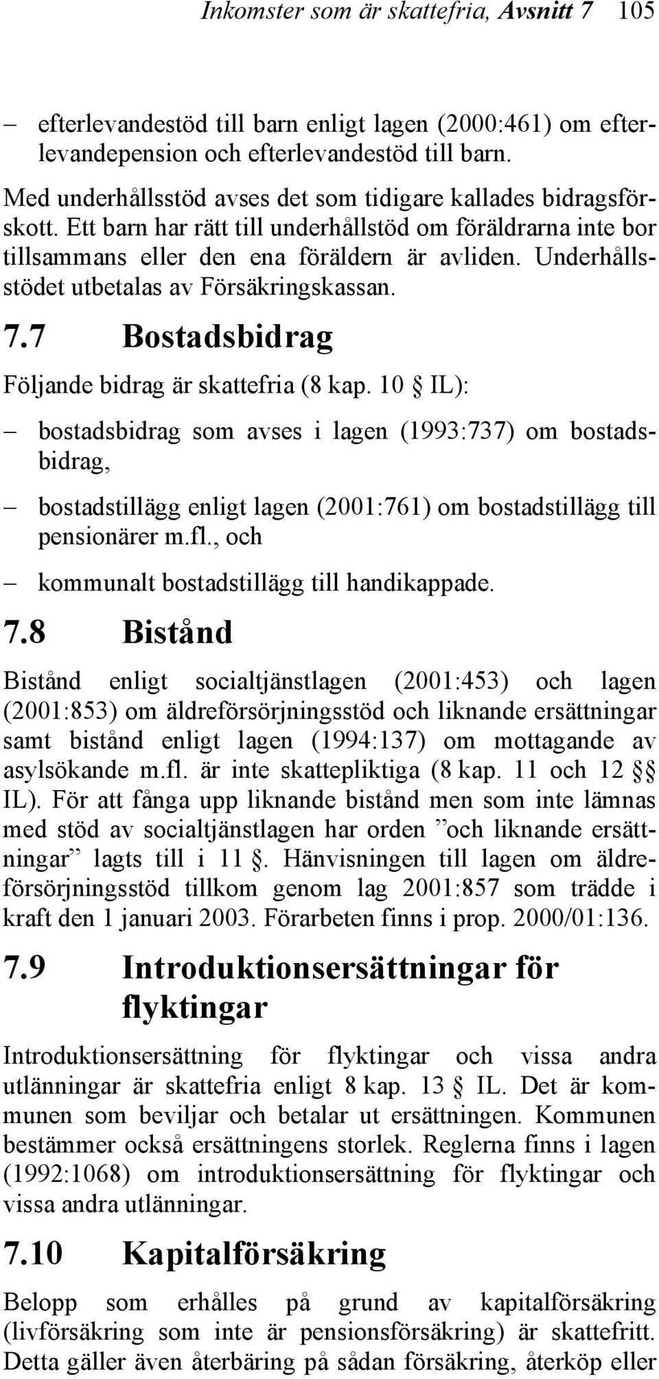 Underhållsstödet utbetalas av Försäkringskassan. 7.7 Bostadsbidrag Följande bidrag är skattefria (8 kap.