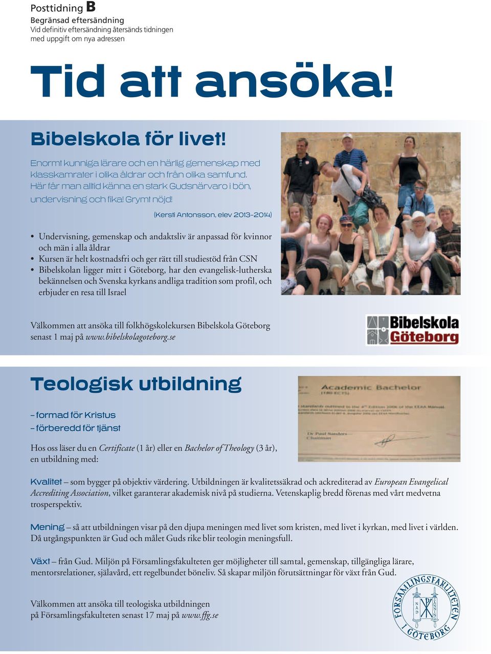 (Kersti Antonsson, elev 2013 2014) Undervisning, gemenskap och andaktsliv är anpassad för kvinnor och män i alla åldrar Kursen är helt kostnadsfri och ger rätt till studiestöd från CSN Bibelskolan