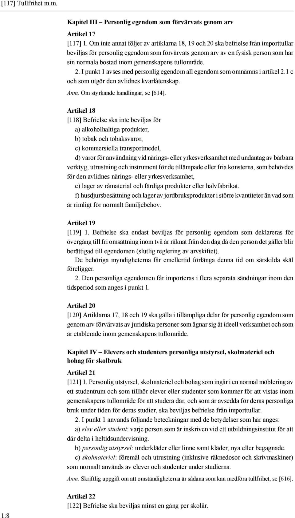 gemenskapens tullområde. 2. I punkt 1 avses med personlig egendom all egendom som omnämns i artikel 2.1 c och som utgör den avlidnes kvarlåtenskap. Anm. Om styrkande handlingar, se [614].