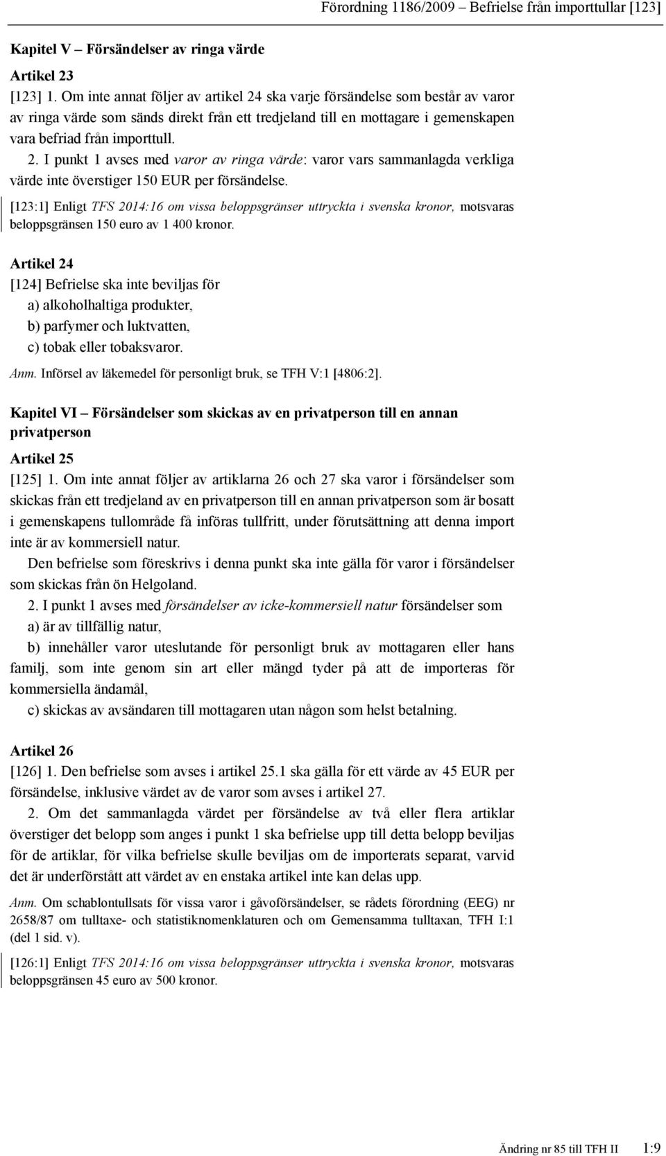 [123:1] Enligt TFS 2014:16 om vissa beloppsgränser uttryckta i svenska kronor, motsvaras beloppsgränsen 150 euro av 1 400 kronor.