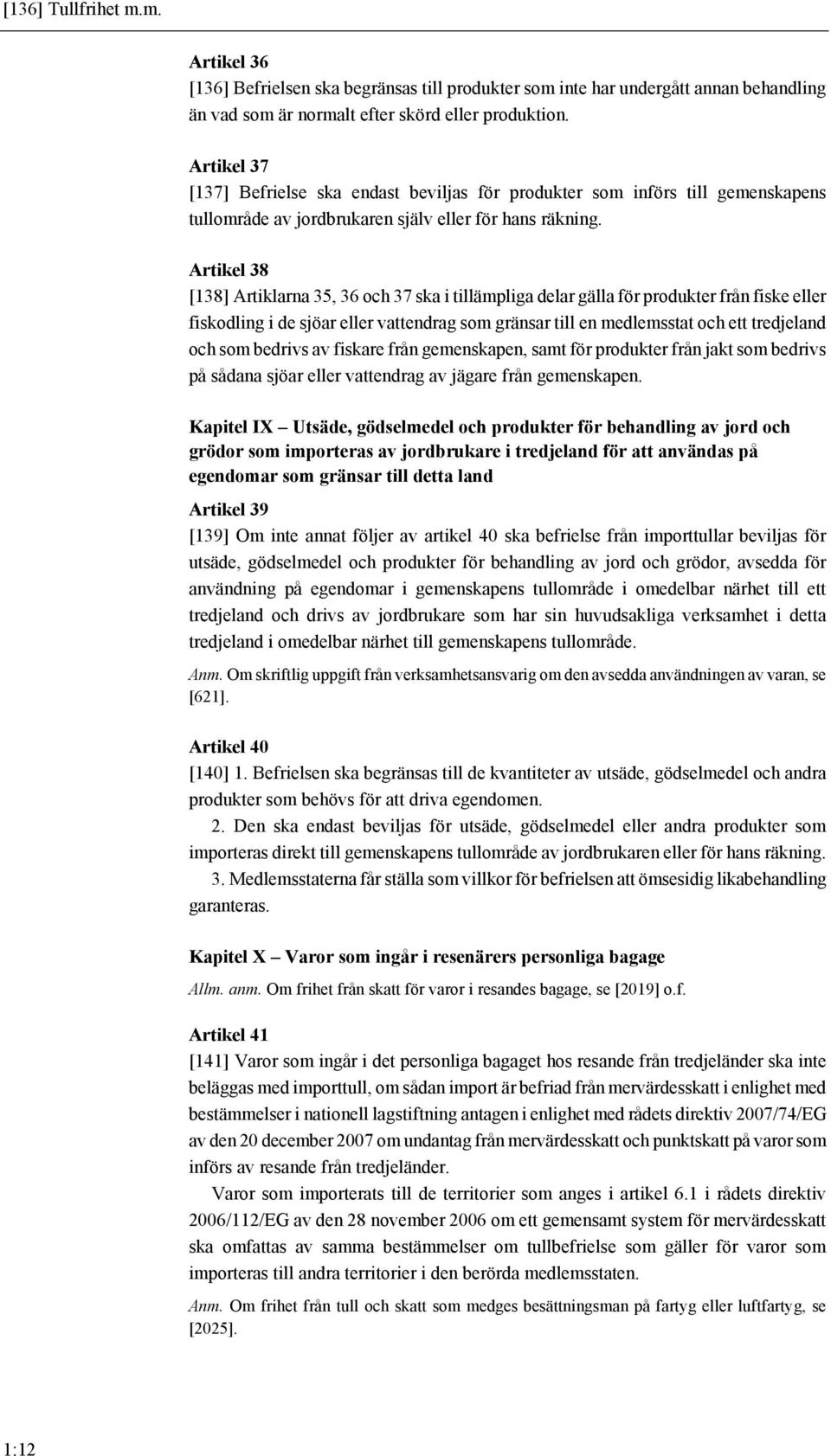 Artikel 38 [138] Artiklarna 35, 36 och 37 ska i tillämpliga delar gälla för produkter från fiske eller fiskodling i de sjöar eller vattendrag som gränsar till en medlemsstat och ett tredjeland och