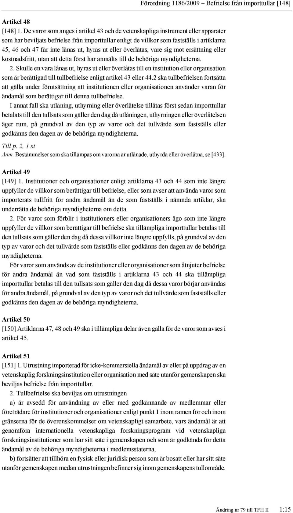 lånas ut, hyras ut eller överlåtas, vare sig mot ersättning eller kostnadsfritt, utan att detta först har anmälts till de behöriga myndigheterna. 2.