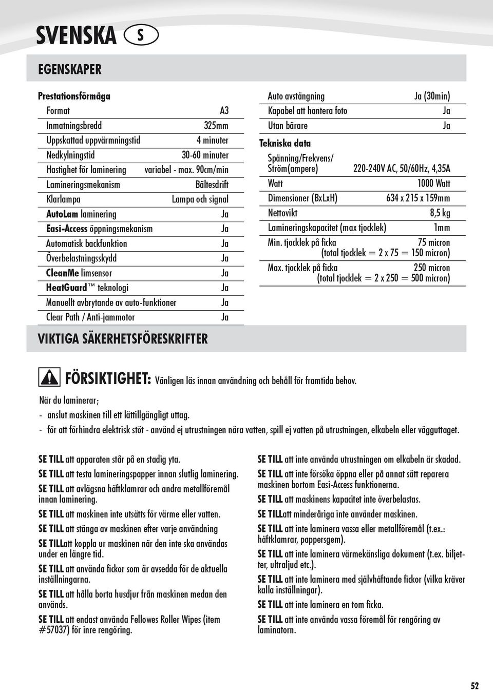 Manuellt avbrytande av auto-funktioner Clear Path / Anti-jammotor VIKTIGA SÄKERHETSFÖRESKRIFTER Auto avstängning (30min) Kapabel att hantera foto Utan bärare Tekniska data Spänning/Frekvens/
