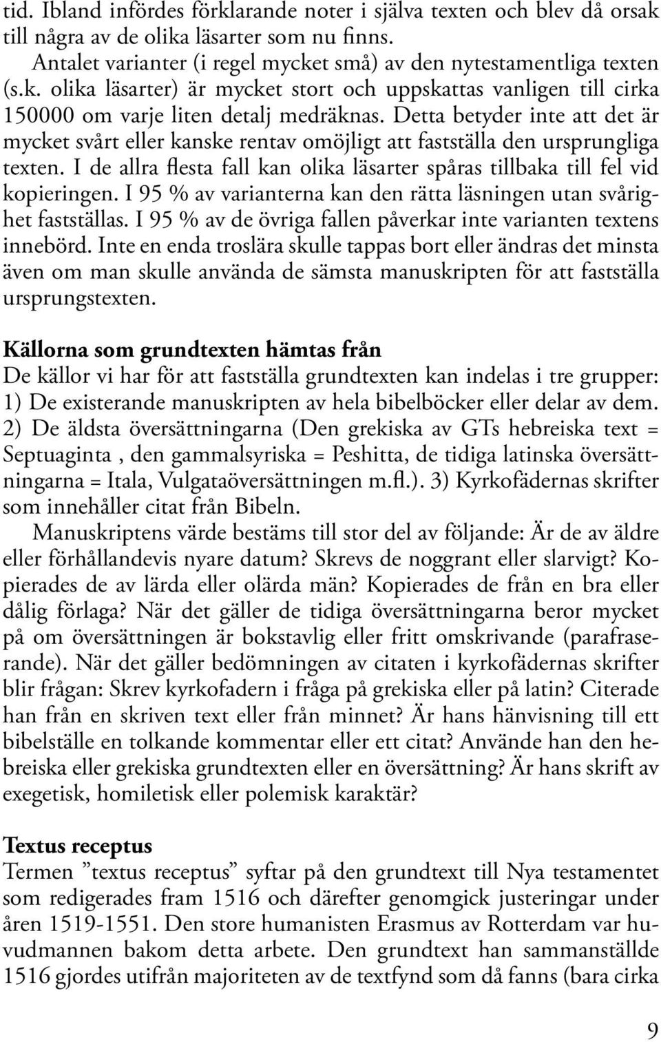 I 95 % av varianterna kan den rätta läsningen utan svårighet fastställas. I 95 % av de övriga fallen påverkar inte varianten textens innebörd.