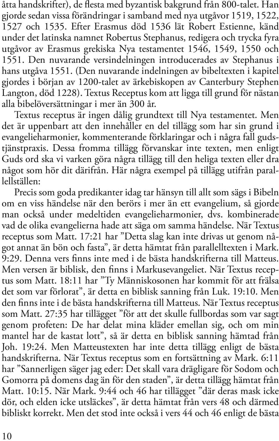 Den nuvarande versindelningen introducerades av Stephanus i hans utgåva 1551.