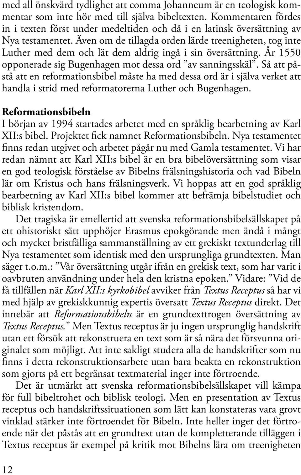 Även om de tillagda orden lärde treenigheten, tog inte Luther med dem och lät dem aldrig ingå i sin översättning. År 1550 opponerade sig Bugenhagen mot dessa ord av sanningsskäl.