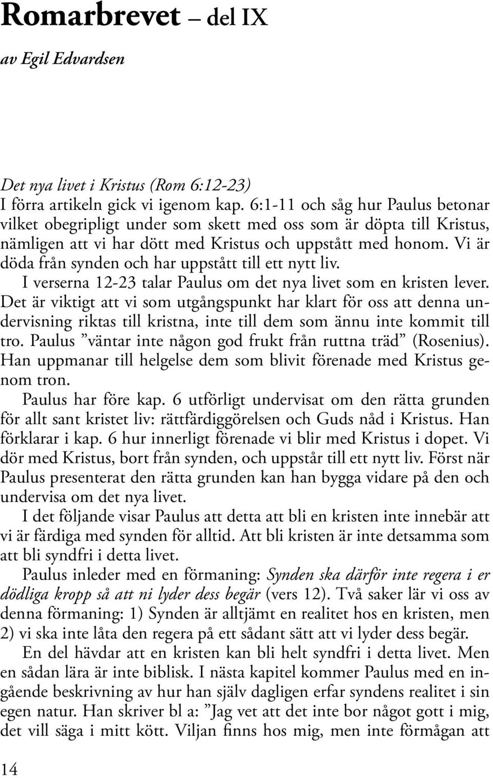 Vi är döda från synden och har uppstått till ett nytt liv. I verserna 12-23 talar Paulus om det nya livet som en kristen lever.