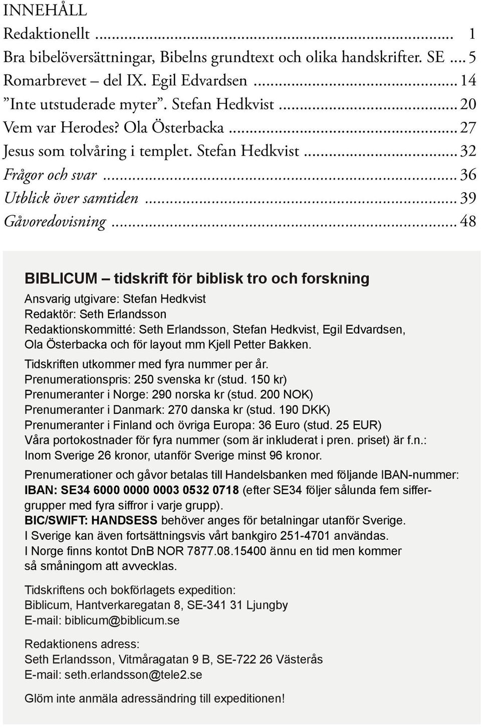 ..48 BIBLICUM tidskrift för biblisk tro och forskning Ansvarig utgivare: Stefan Hedkvist Redaktör: Seth Erlandsson Redaktionskommitté: Seth Erlandsson, Stefan Hedkvist, Egil Edvardsen, Ola Österbacka