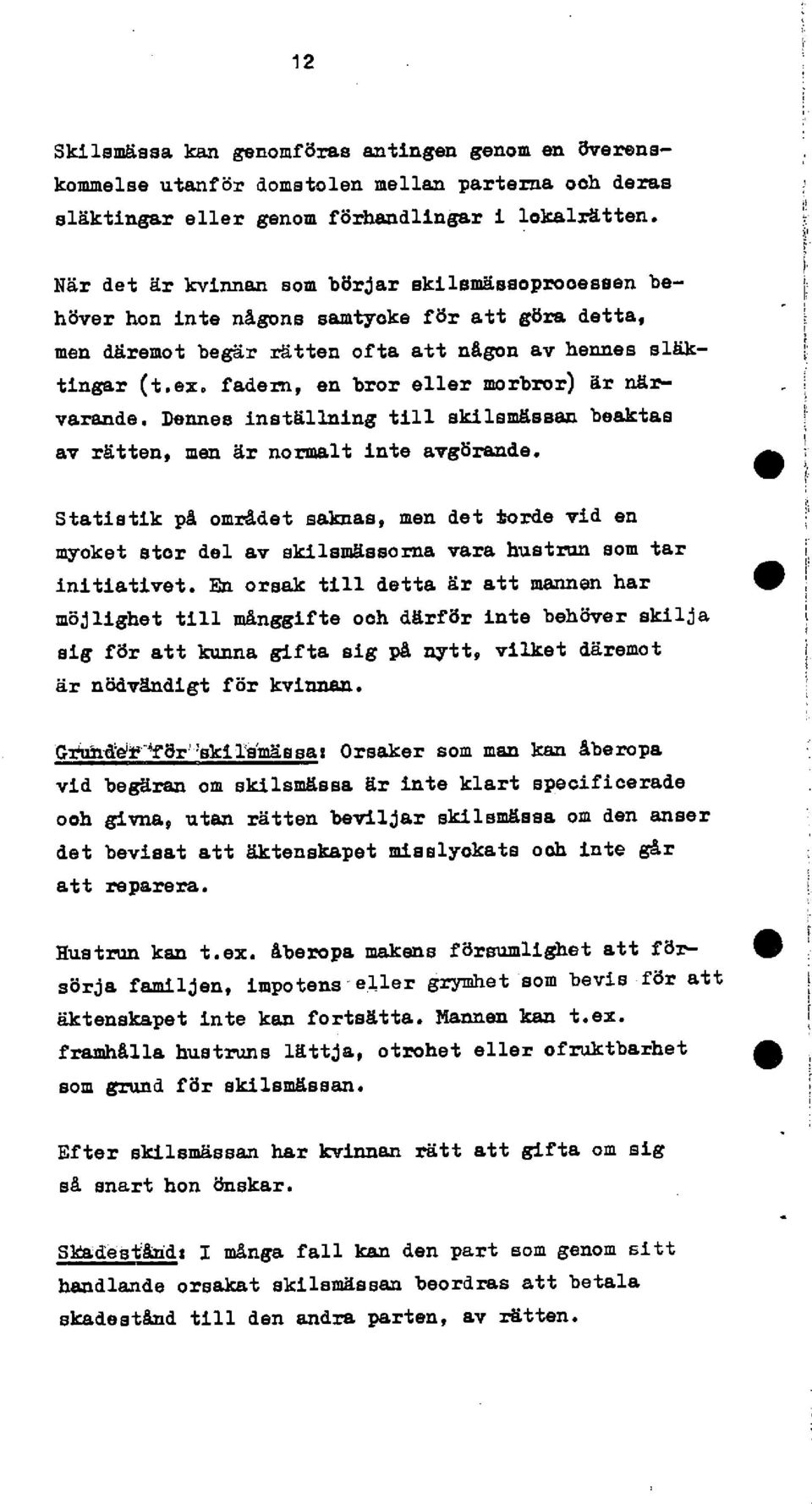 fadern, en bror eller morbror) är närvarande. Dennes nställnng tll sklsmässan beaktas av rätten, men är normalt nte avgbrande.