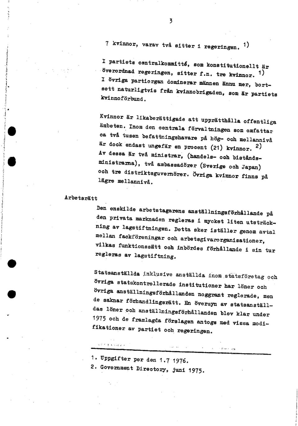 Inom den centrala förvaltnngen som omfattar ca två tusen befattnngshavare på höge och mellannvå är dock endast ungefär en procent (21) kvnnor.