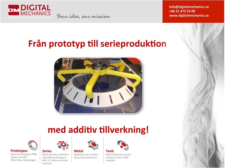 less produc6on with FDM technology in ABS, PC, Ultem and other materials Metal Rapid lost wax