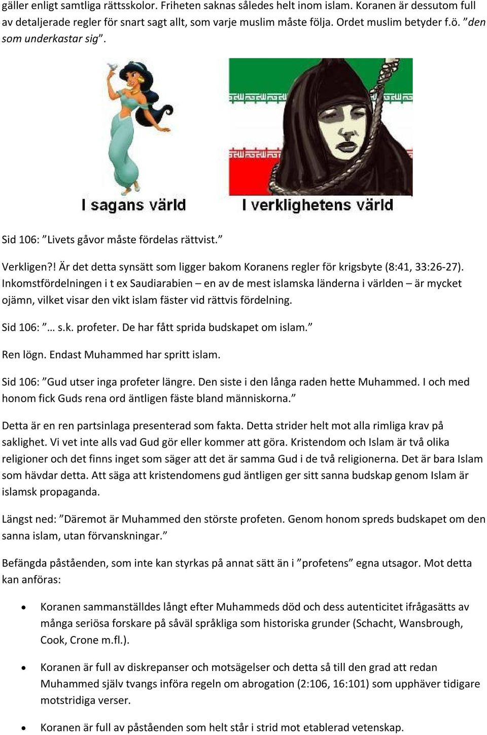 Inkomstfördelningen i t ex Saudiarabien en av de mest islamska länderna i världen är mycket ojämn, vilket visar den vikt islam fäster vid rättvis fördelning. Sid 106: s.k. profeter.