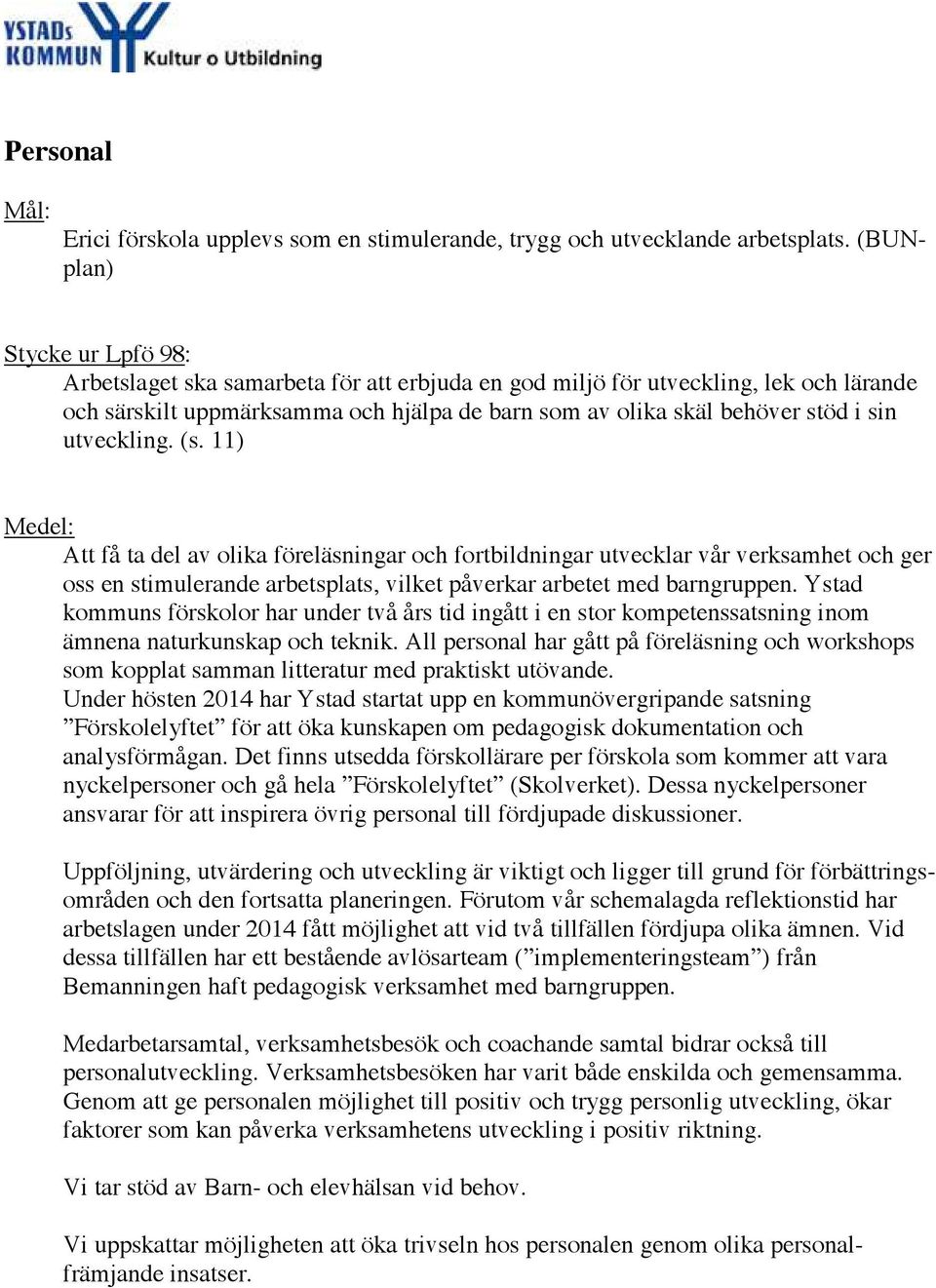 utveckling. (s. 11) Medel: Att få ta del av olika föreläsningar och fortbildningar utvecklar vår verksamhet och ger oss en stimulerande arbetsplats, vilket påverkar arbetet med barngruppen.