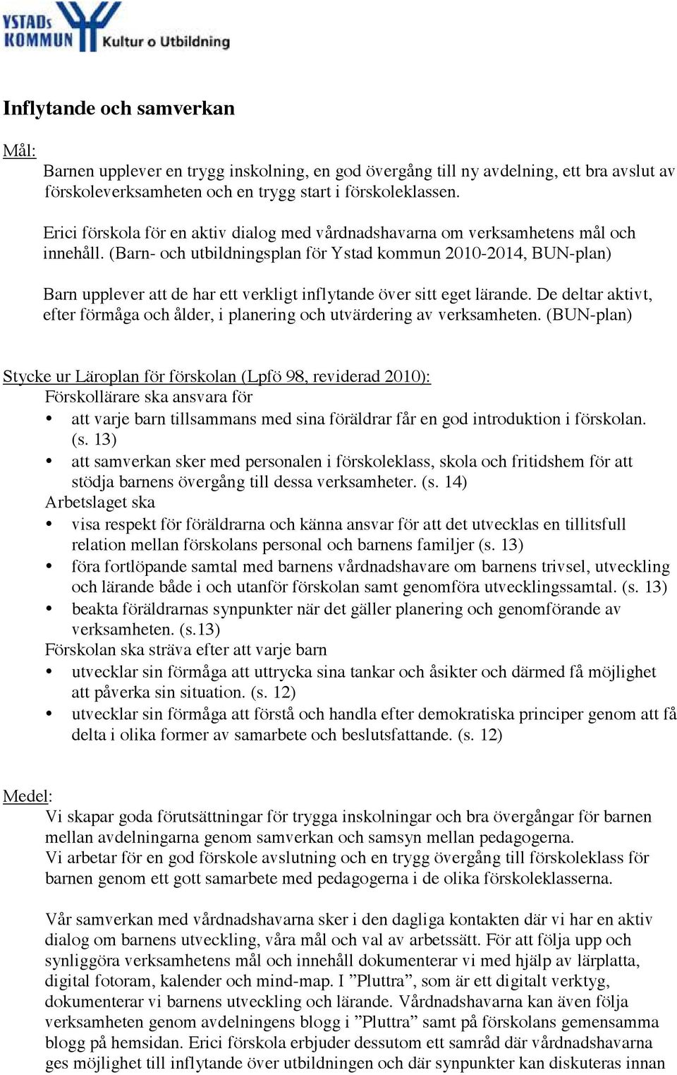 (Barn- och utbildningsplan för Ystad kommun 2010-2014, BUN-plan) Barn upplever att de har ett verkligt inflytande över sitt eget lärande.