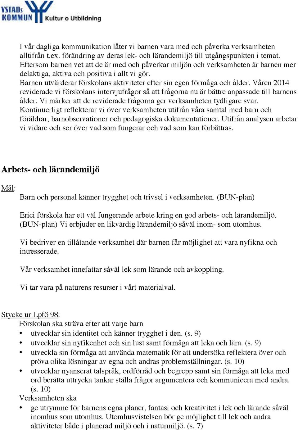 Barnen utvärderar förskolans aktiviteter efter sin egen förmåga och ålder. Våren 2014 reviderade vi förskolans intervjufrågor så att frågorna nu är bättre anpassade till barnens ålder.