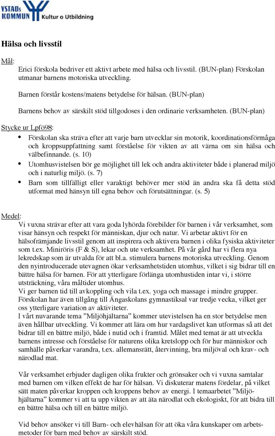 (BUN-plan) Stycke ur Lpfö98: Förskolan ska sträva efter att varje barn utvecklar sin motorik, koordinationsförmåga och kroppsuppfattning samt förståelse för vikten av att värna om sin hälsa och